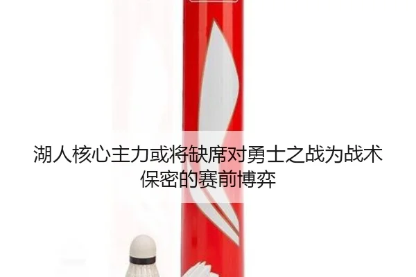 湖人核心主力或将缺席对勇士之战为战术保密的赛前博弈（188bet）